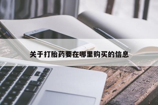 夏津卖打胎药的私人门诊关于打胎药要在哪里购买的信息