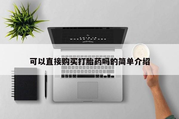 夏津卖打胎药的私人门诊可以直接购买打胎药吗的简单介绍