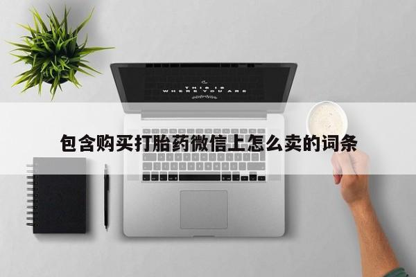 夏津卖打胎药的私人门诊包含购买打胎药微信上怎么卖的词条